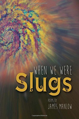 Poetry Book Review: James Manlow’s When We Were Slugs from Parkgate Press